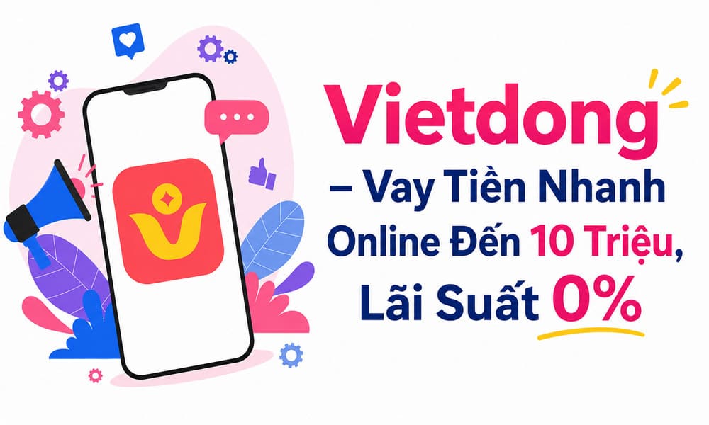 Vietdong – Vay Tiền Nhanh Online Đến 10 Triệu, Lãi Suất 0%